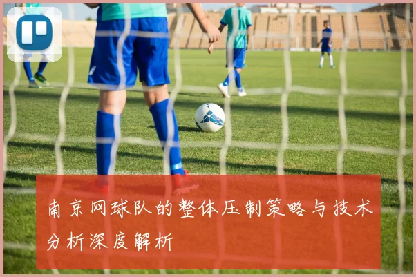 南京网球队的整体压制策略与技术分析深度解析